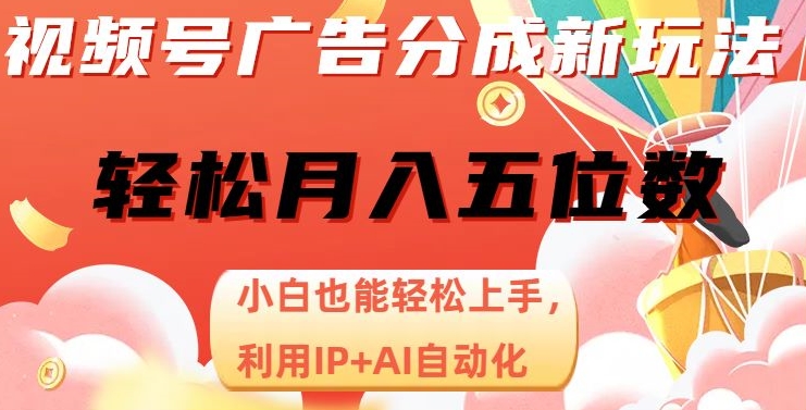 视频号广告分成新玩法,小白也能轻松上手,利用IP+AI自动化,轻松月入五位数【揭秘】-开心分享网