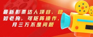 最新影票达人项目,稳如老狗,可矩阵操作,月三万不是问题【揭秘】-开心分享网