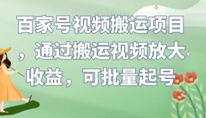 百家号视频搬运项目,通过搬运视频放大收益,可批量起号【揭秘】-开心分享网