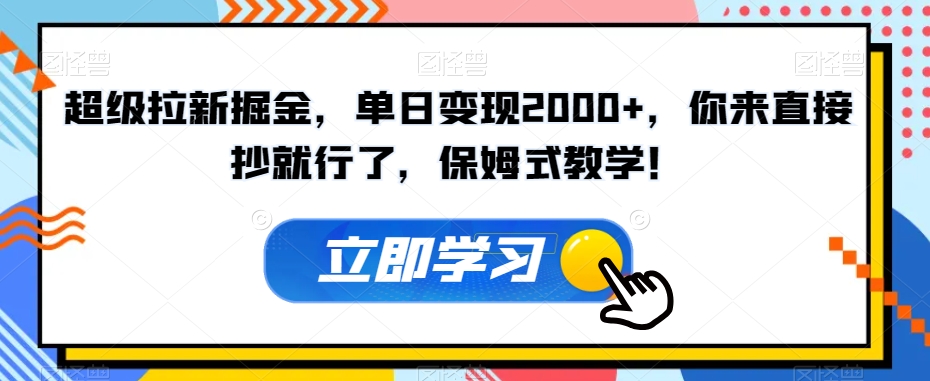 超级拉新掘金，单日变现2000+，你来直接抄就行了，保姆式教学！【揭秘】-开心分享网