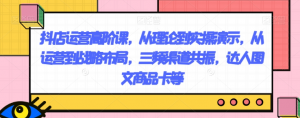 抖店运营高阶课,从理论到实操演示,从运营到战略布局,三频渠道共振,达人图文商品卡等-开心分享网