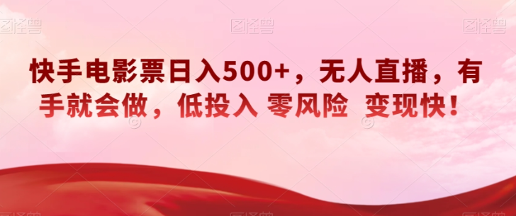 快手电影票日入500+,无人直播,有手就会做,低投入零风险变现快!【揭秘】-开心分享网