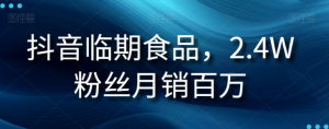 抖音临期食品项目，2.4W粉丝月销百万【揭秘】-开心分享网