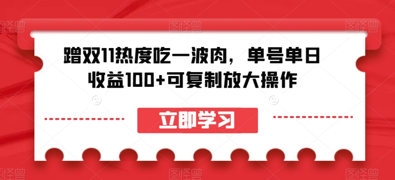 蹭双11热度吃一波肉,单号单日收益100+可复制放大操作【揭秘】-开心分享网