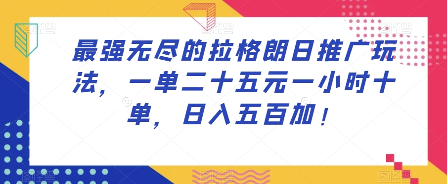 最强无尽的拉格朗日推广玩法，一单二十五元一小时十单，日入五百加！-开心分享网