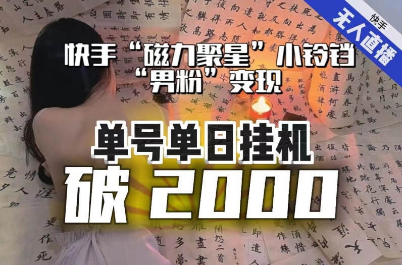 【日入破2000】快手无人直播不进人?“磁力聚星”没收益?不会卡屏、卡同城流量?最新课程会通通解决!-开心分享网