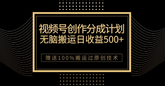 最新视频号创作分成计划,无脑搬运一天收益500+,100%搬运过原创技巧【揭秘】-开心分享网