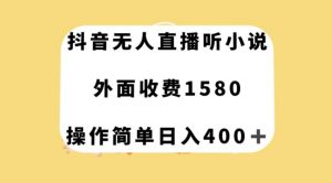 抖音无人直播听小说，外面收费1580，操作简单日入400+【揭秘】-开心分享网