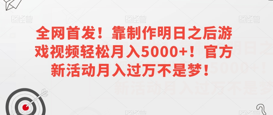 全网首发!靠制作明日之后游戏视频轻松月入5000+!官方新活动月入过万不是梦!【揭秘】-开心分享网