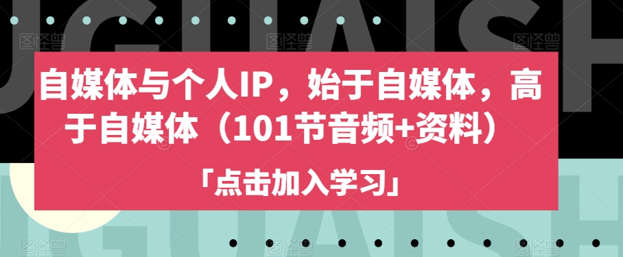 自媒体与个人IP,始于自媒体,高于自媒体(101节音频+资料)-开心分享网