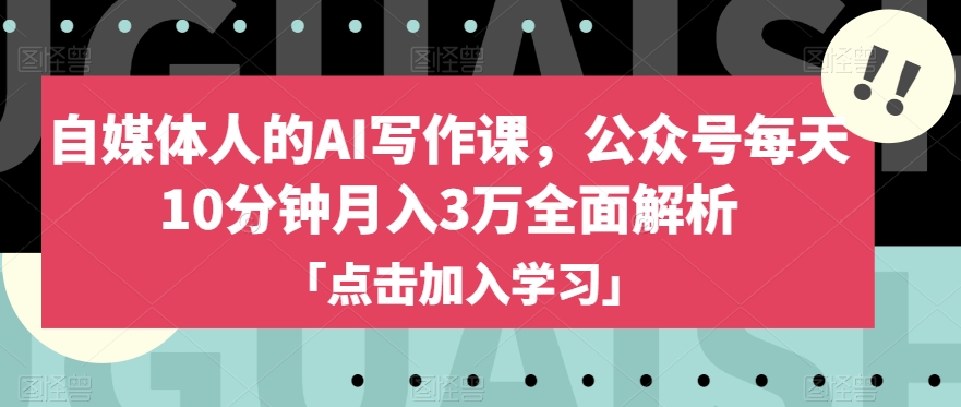 自媒体人的AI写作课，公众号每天10分钟月入3万全面解析-开心分享网