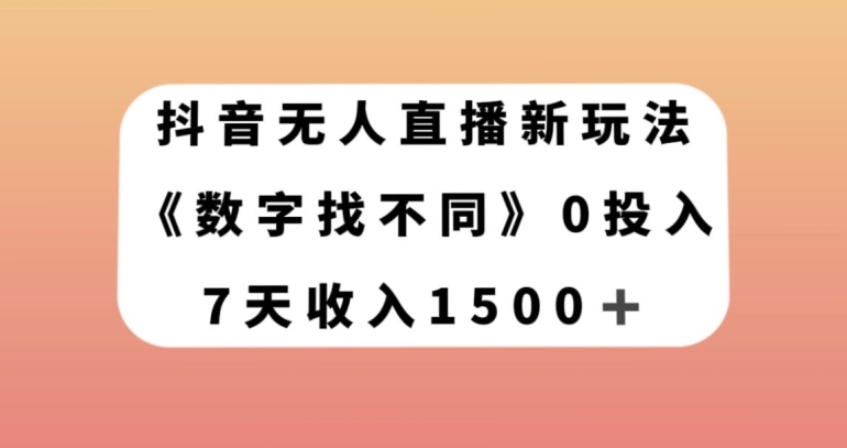 抖音无人直播新玩法，数字找不同，7天收入1500+【揭秘】-开心分享网