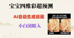 宝宝四维彩超AI预测项目，无门槛生成闭眼入日500+【揭秘】-开心分享网