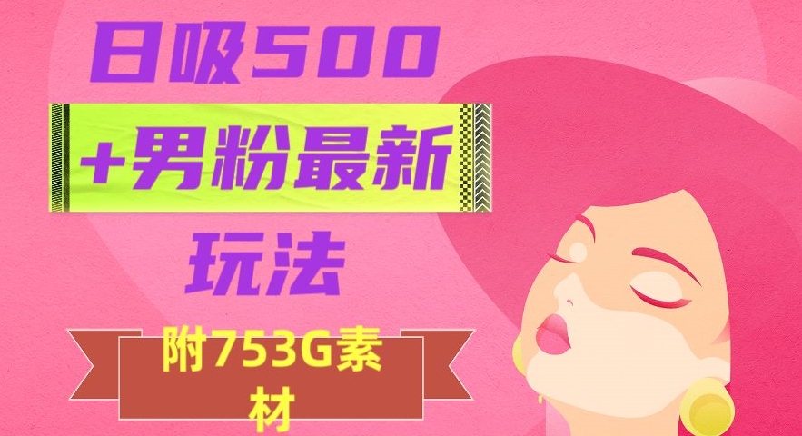 日吸500+男粉最新玩法,从作品制作到如何引流及后端变现,保姆级教程【揭秘】-开心分享网