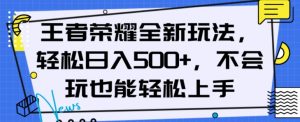 王者荣耀全新玩法，轻松日入500+，小白也能轻松上手【揭秘】-开心分享网
