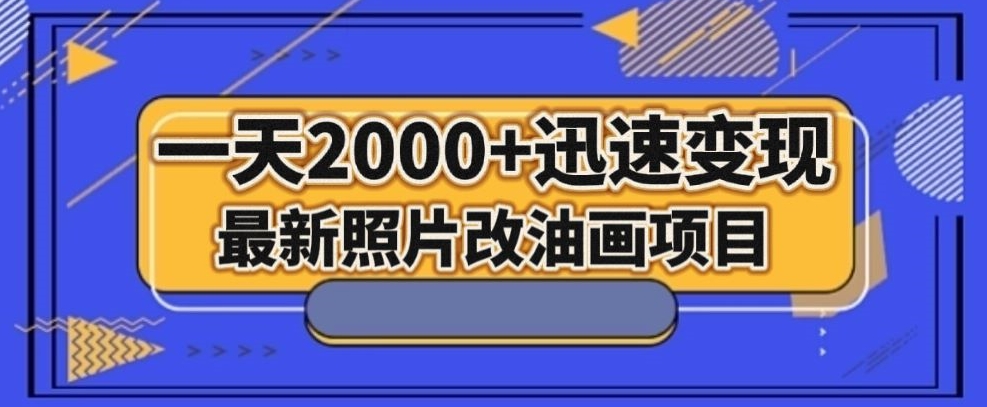 最新照片改油画项目,流量爆到爽,一天2000+迅速变现【揭秘】-开心分享网