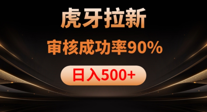 虎牙拉新项目,审核通过率90%,日入1000+-开心分享网