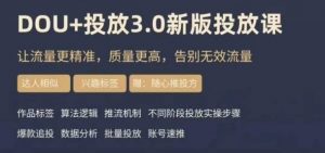 dou+豆荚投放实操课3.0新版,让流量更精准,质量更高,告别无效流量-开心分享网