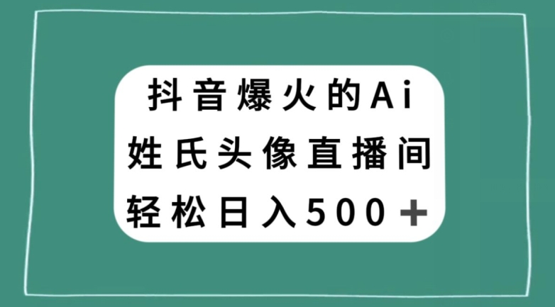 抖音爆火的AI姓氏头像直播,轻松日入500+-开心分享网