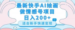 最新快手ai绘画做情感号日入200+玩法【详细教程】【揭秘】-开心分享网