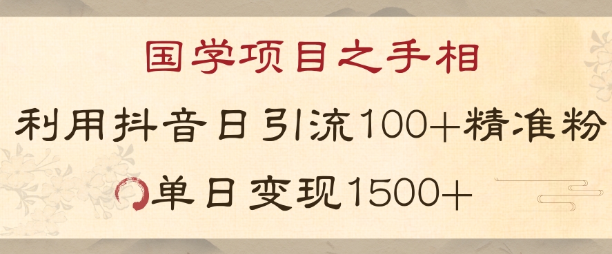 国学项目新玩法利用抖音引流精准国学粉日引100单人单日变现1500【揭秘】-开心分享网