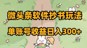 微头条软件抄书玩法，单账号收益日入300+【揭秘】-开心分享网