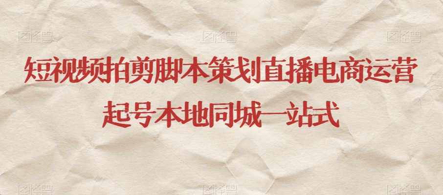 短视频拍剪脚本策划直播电商运营起号本地同城一站式-开心分享网