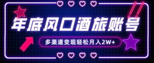 年底大风口旅游赛道酒旅账号,多渠道变现,小白也能月入2W+【揭秘】-开心分享网