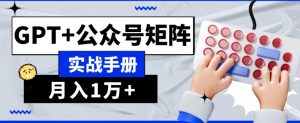 AI流量主系统课程基础版1.0，GPT+公众号矩阵实战手册【揭秘】-开心分享网