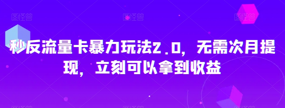 秒反流量卡暴力玩法2.0，无需次月提现，立刻可以拿到收益【揭秘】-开心分享网