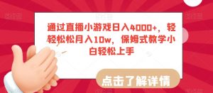 通过直播小游戏日入4000+，轻轻松松月入10w，保姆式教学小白轻松上手【揭秘】-开心分享网