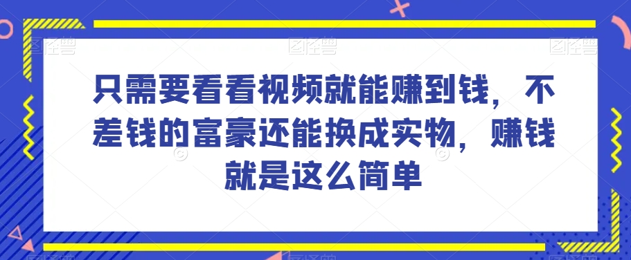 谁做过这么简单的项目?只需要看看视频就能赚到钱,不差钱的富豪还能换成实物,赚钱就是这么简单!【揭秘】-开心分享网