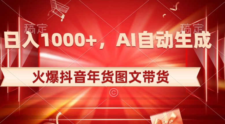 10日入1000+火爆抖音年货图文带货,AI自动生成自己的年货原创图文【揭秘】-开心分享网