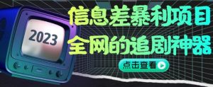 信息差暴利项目,全网的追剧神器,无任何门槛,小白也能月入2W+【揭秘】-开心分享网