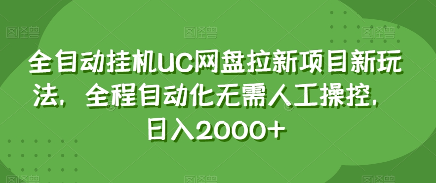 全自动挂机UC网盘拉新项目新玩法，全程自动化无需人工操控，日入2000+【揭秘】-开心分享网