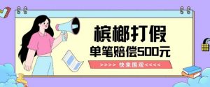 【独家揭秘】槟榔打假赔偿玩法操作简单有手就行单笔订单可赔偿500元【纯绿色】-开心分享网