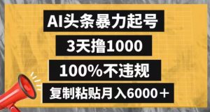 AI头条暴力起号,3天撸1000,100%不违规,复制粘贴月入6000+【揭秘】-开心分享网