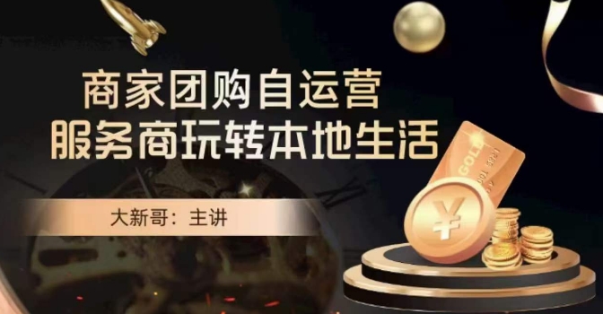 大新哥·商家团购自运营-玩转本地生活-开心分享网