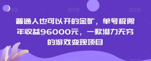 普通人也可以开的金矿,单号极限年收益96000元,一款潜力无穷的游戏变现项目【揭秘】-开心分享网