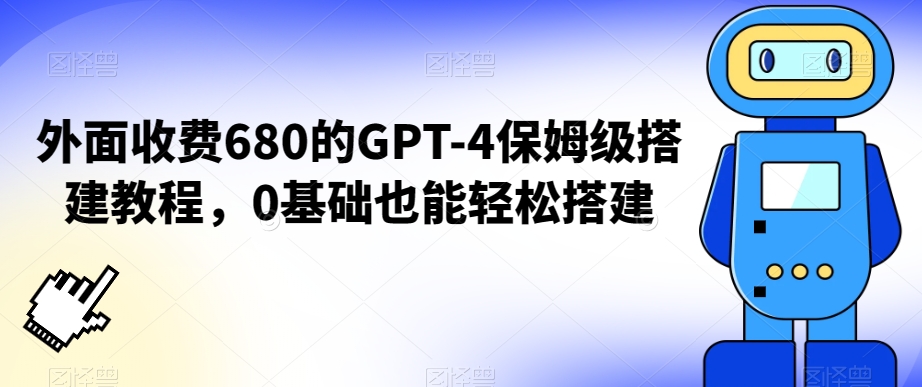 外面收费680的GPT-4保姆级搭建教程，0基础也能轻松搭建【揭秘】-开心分享网