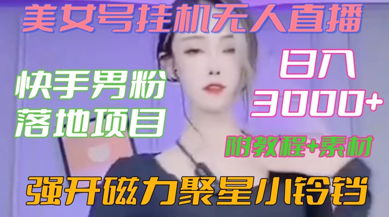 快手男粉落地项目,美女号挂机无人直播,强开磁力聚星小铃铛,日入3000+【附教程和美女素材】【揭秘】-开心分享网