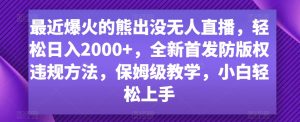 最近爆火的熊出没无人直播,轻松日入2000+,全新首发防版权违规方法【揭秘】-开心分享网