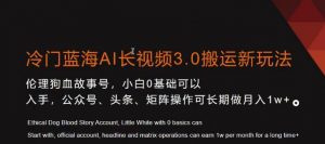 冷门蓝海AI长视频3.0搬运新玩法，小白0基础可以入手，公众号、头条、矩阵操作可长期做月入1w+【揭秘】-开心分享网