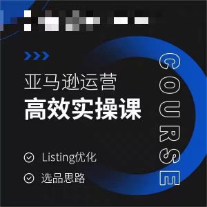 亚马逊运营高效实操课，Listing优化，选品思路-开心分享网