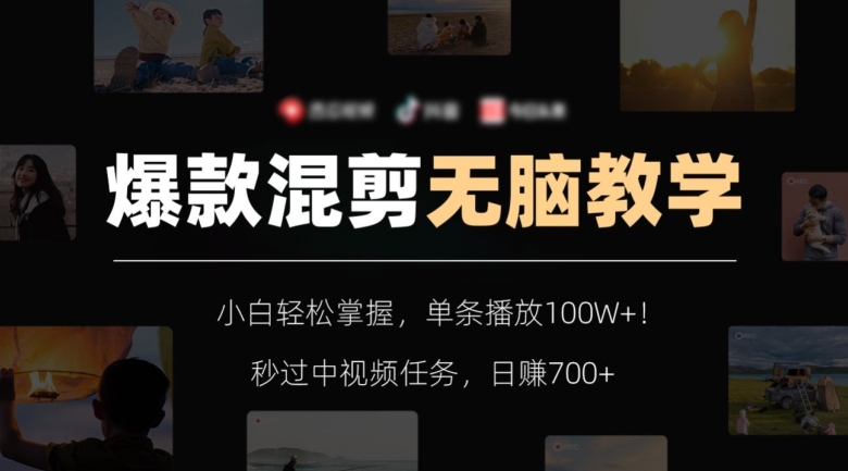 爆款混剪无脑教学,小白轻松掌握,单条播放100W+!秒过中视频任务,日赚700+【揭秘】-开心分享网