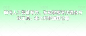 职场人工智能写作,系统掌握写作理念方法工具,走上升职加薪之路-开心分享网