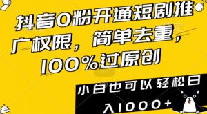 抖音0粉开通短剧推广权限,简单去重,100%过原创,小白也可以轻松日入1000+【揭秘】-开心分享网