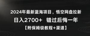 2024年最新蓝海项目,悟空网盘拉新,日入2700+错过后悔一年【附保姆级教程+渠道】【揭秘】-开心分享网