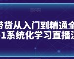 直播带货从入门到精通全流程，0-1系统化学习直播流程