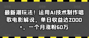 最新潮玩法!运用AI技术制作唱歌电影解说,单日收益达2000+,一个月涨粉60万【揭秘】-开心分享网